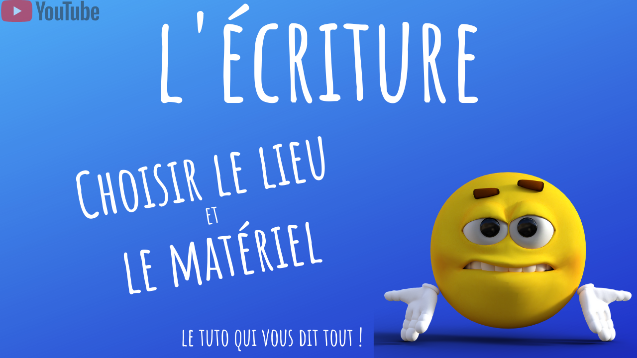 L'écriture : choisir le lieu et le matériel. Le tuto qui vous dit tout !