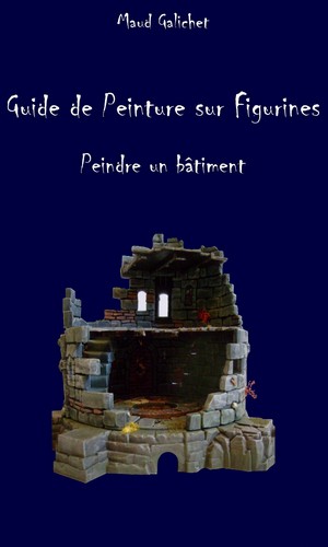 Guide de peinture sur figurines -peindre un bâtiment- de Maud Galichet